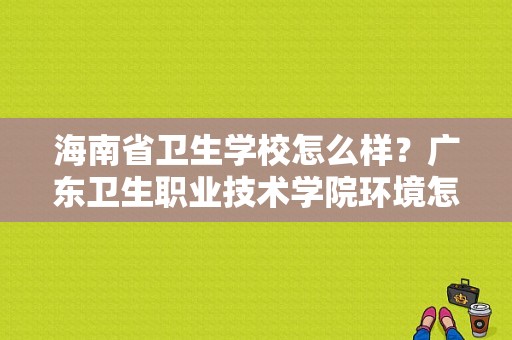 海南省卫生学校怎么样？广东卫生职业技术学院环境怎么样