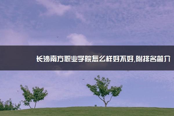 请问长沙南方职业学院真的很差吗？长沙南方职业学院航空服务专业怎么样