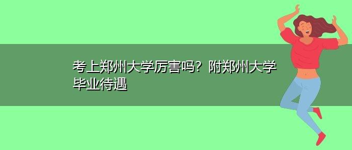 郑州大学毕业去向及待遇？郑州大学就业怎么样